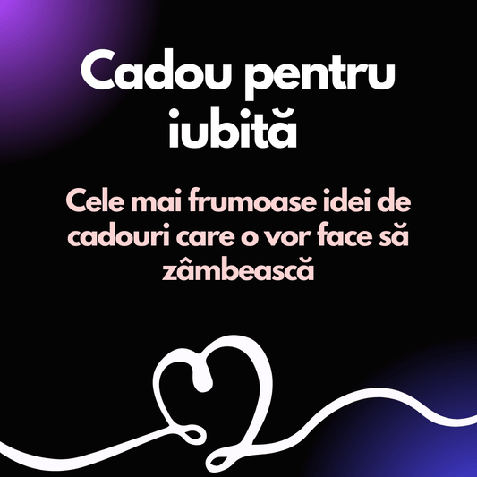 Cadou pentru iubită – Cele mai frumoase idei de cadouri care o vor face să zâmbească - Cadoul Unic
